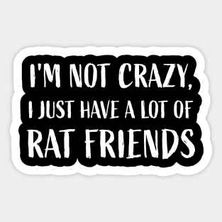 I'm not crazy, I just have a lot of rat friends Rats Lover Sticker